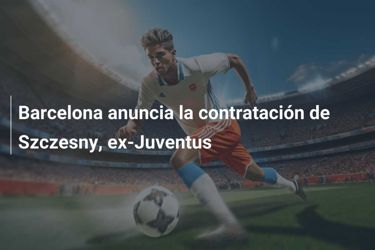 Barcelona anuncia la contratación de Szczesny, ex-Juventus