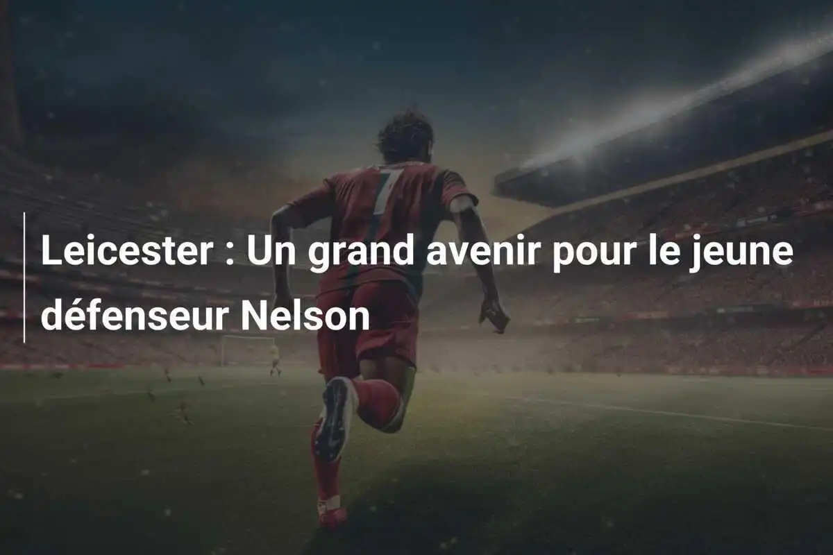 Leicester : Un grand avenir pour le jeune défenseur Nelson