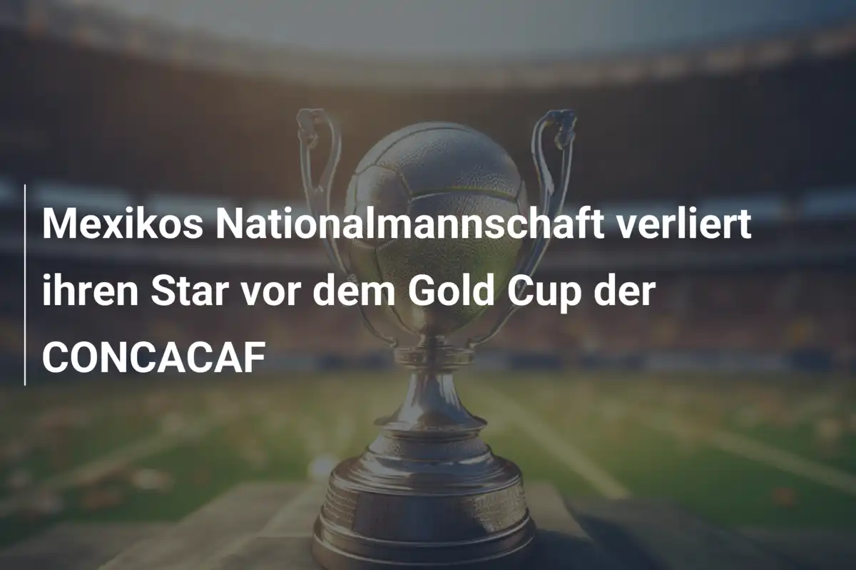 Mexikos Nationalmannschaft verliert ihren Star vor dem Gold Cup der CONCACAF