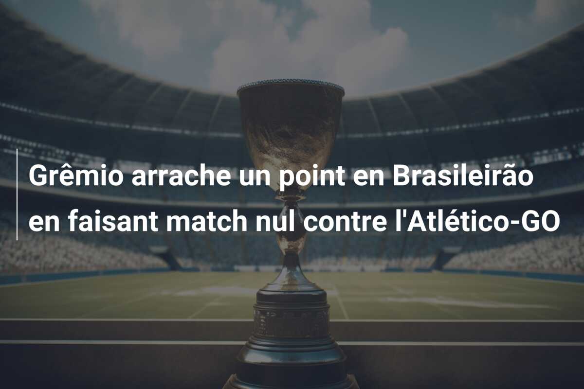 Grêmio arrache un point en Brasileirão en faisant match nul contre l’Atlético-GO
