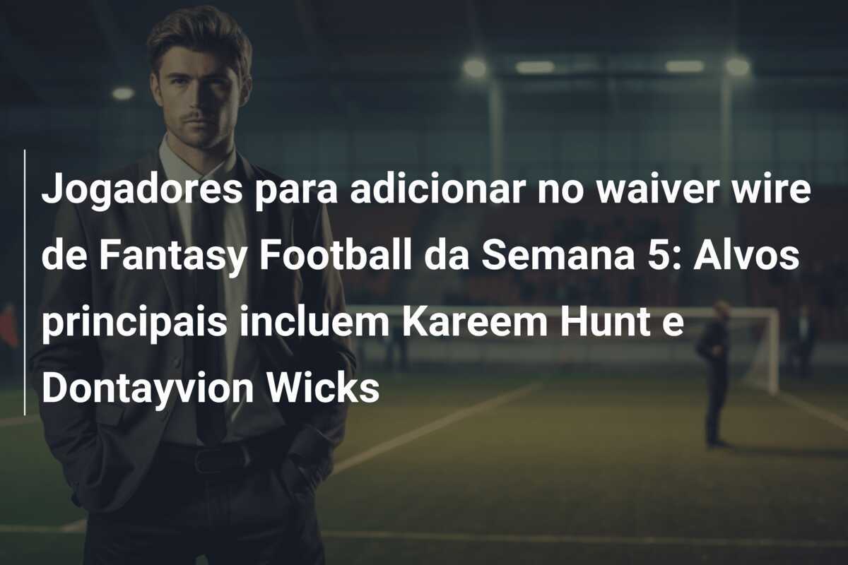 Jogadores para adicionar no waiver wire de Fantasy Football da Semana 5: Alvos principais incluem Kareem Hunt e Dontayvion Wicks
