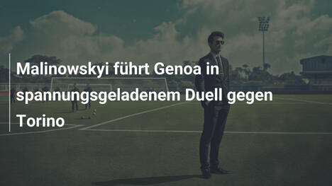 Malinowskyi führt Genoa in spannungsgeladenem Duell gegen Torino