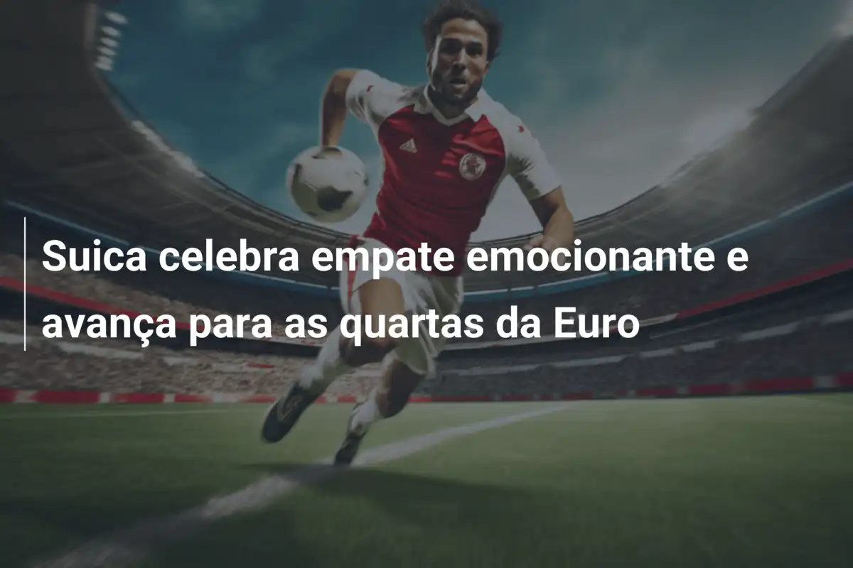 Suica celebra empate emocionante e avança para as quartas da Euro