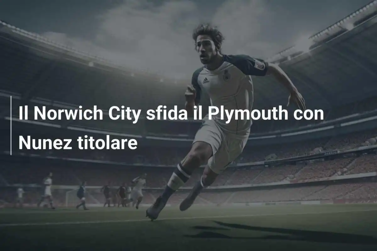 Il Norwich City sfida il Plymouth con Nunez titolare