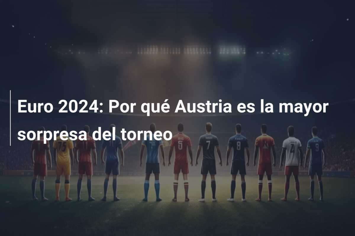 Euro 2024: Por qué Austria es la mayor sorpresa del torneo