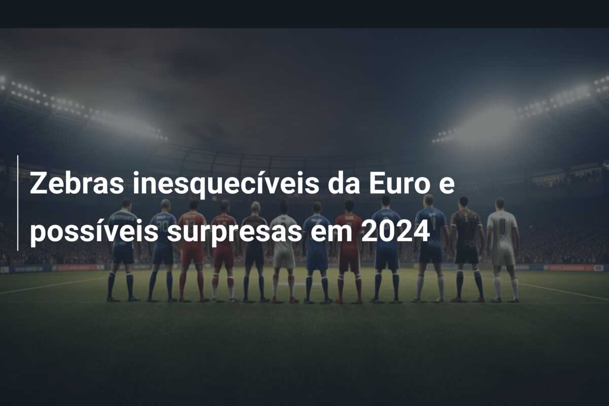 Zebras inesquecíveis da Euro e possíveis surpresas em 2024