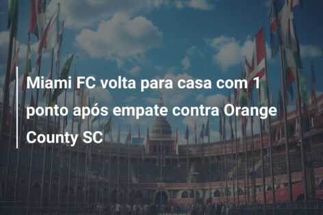 Miami FC volta para casa com 1 ponto após empate contra Orange County SC