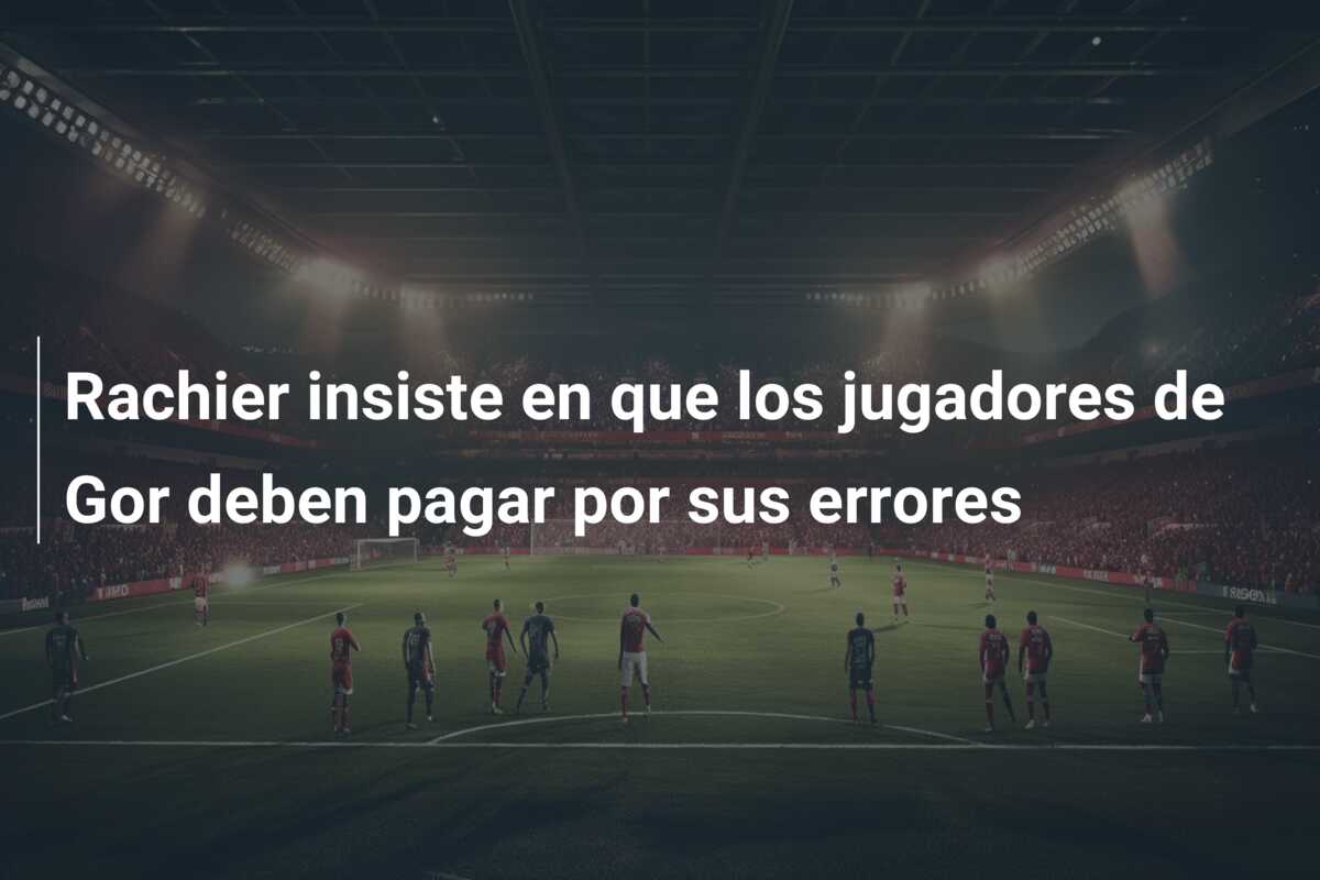 Rachier insiste en que los jugadores de Gor deben pagar por sus errores