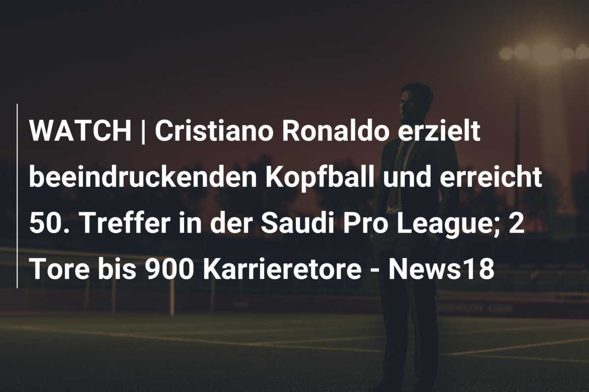 WATCH | Cristiano Ronaldo erzielt beeindruckenden Kopfball und erreicht 50. Treffer in der Saudi Pro League; 2 Tore bis 900 Karrieretore – News18