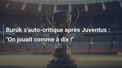 Buruk s'auto-critique après Juventus : "On jouait comme à dix !"