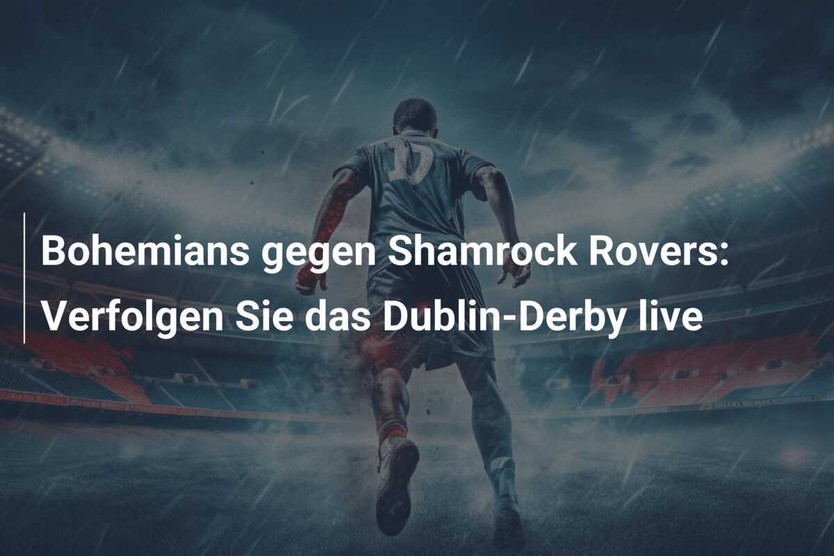 Bohemians gegen Shamrock Rovers: Verfolgen Sie das Dublin-Derby live