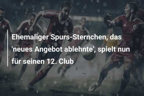 Ehemaliger Spurs-Sternchen, das ‘neues Angebot ablehnte’, spielt nun für seinen 12. Club