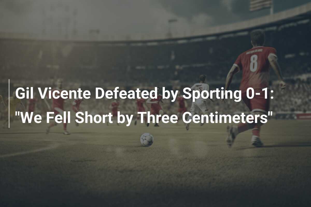 Gil Vicente Terkalahkan Sporting 0-1: "Kami Kalah Tiga Sentimeter"