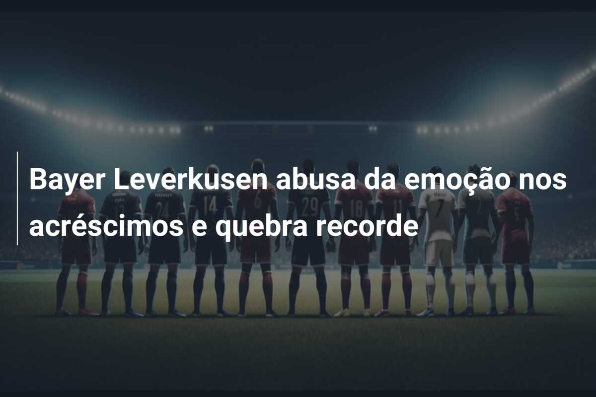 Bayer Leverkusen abusa da emoção nos acréscimos e quebra recorde