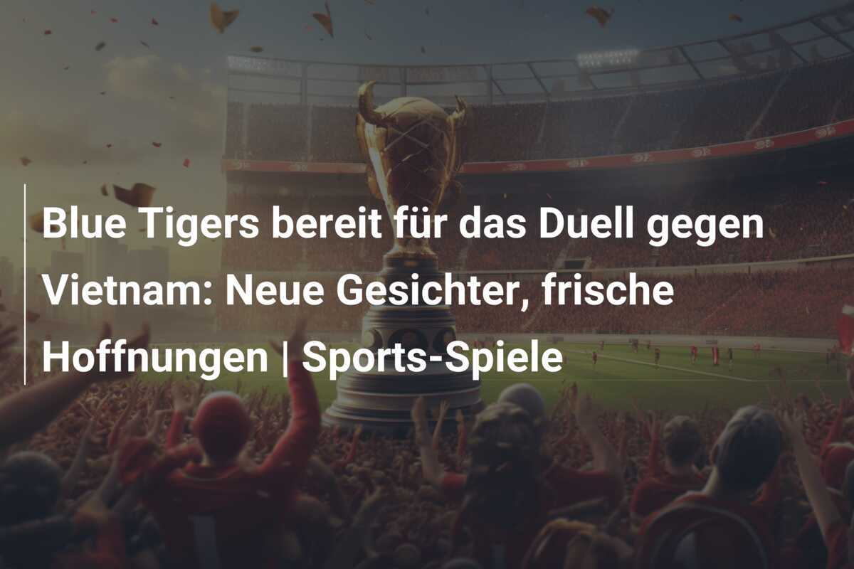 Blue Tigers bereit für das Duell gegen Vietnam: Neue Gesichter, frische Hoffnungen | Sports-Spiele
