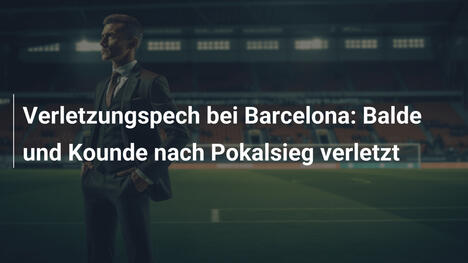 Verletzungspech bei Barcelona: Balde und Kounde nach Pokalsieg verletzt