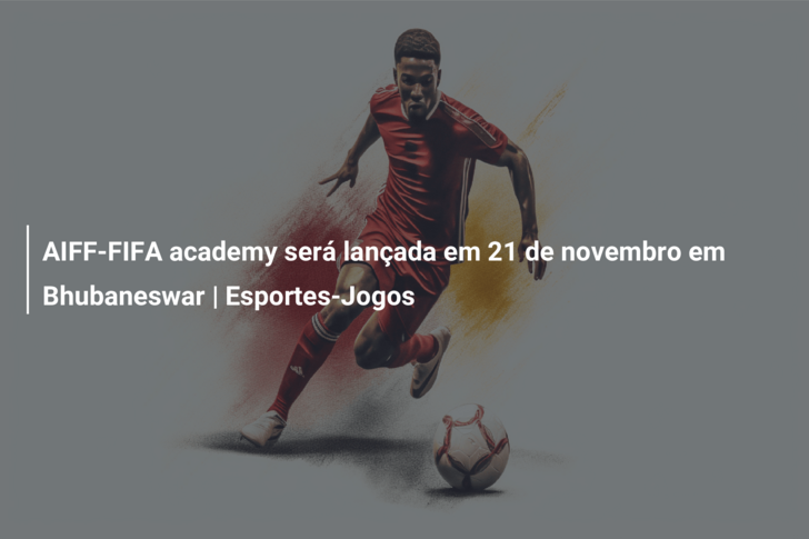 AIFF-FIFA academy será lançada em 21 de novembro em Bhubaneswar | Esportes-Jogos
