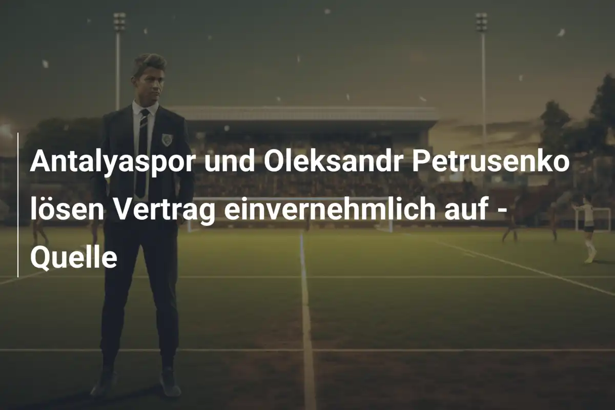 Antalyaspor und Oleksandr Petrusenko lösen Vertrag einvernehmlich auf - Quelle