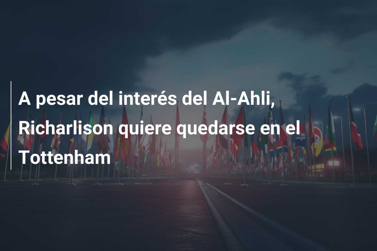 A pesar del interés del Al-Ahli, Richarlison quiere quedarse en el Tottenham