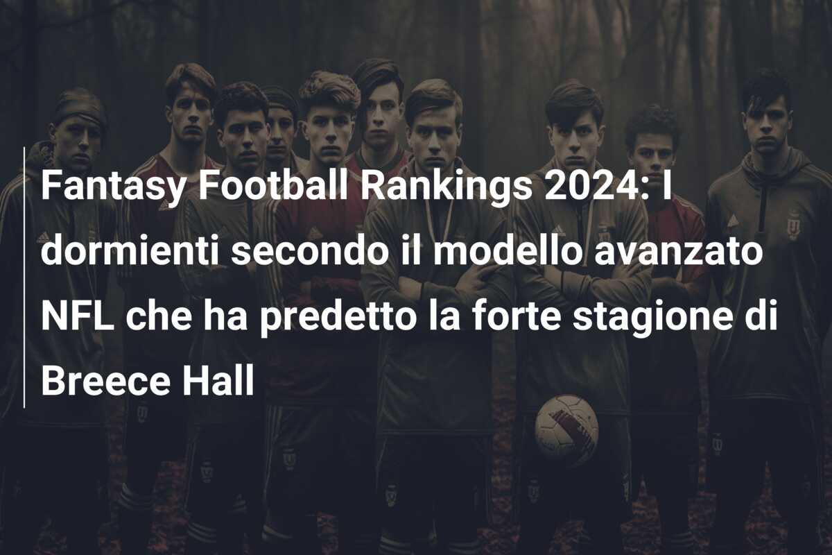 Fantasy Football Rankings 2024: I dormienti secondo il modello avanzato NFL che ha predetto la forte stagione di Breece Hall