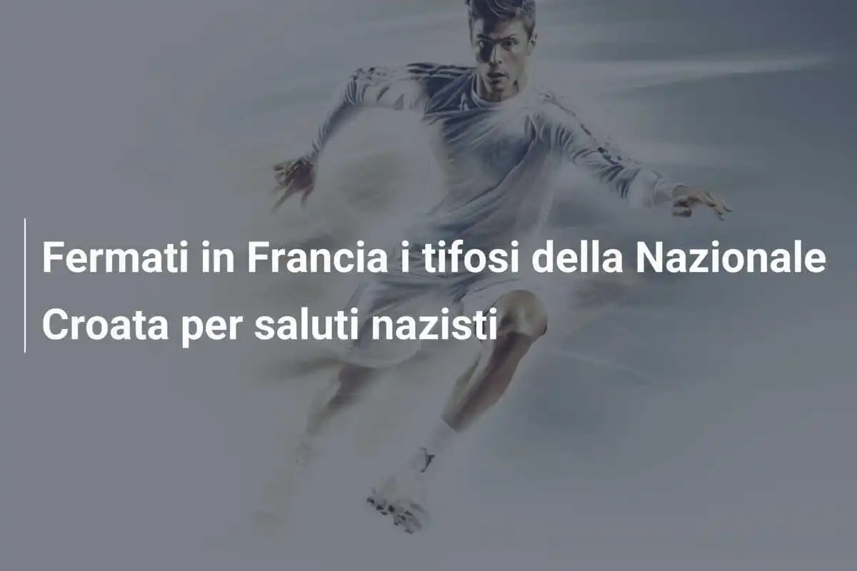 Fermati in Francia i tifosi della Nazionale Croata per saluti nazisti