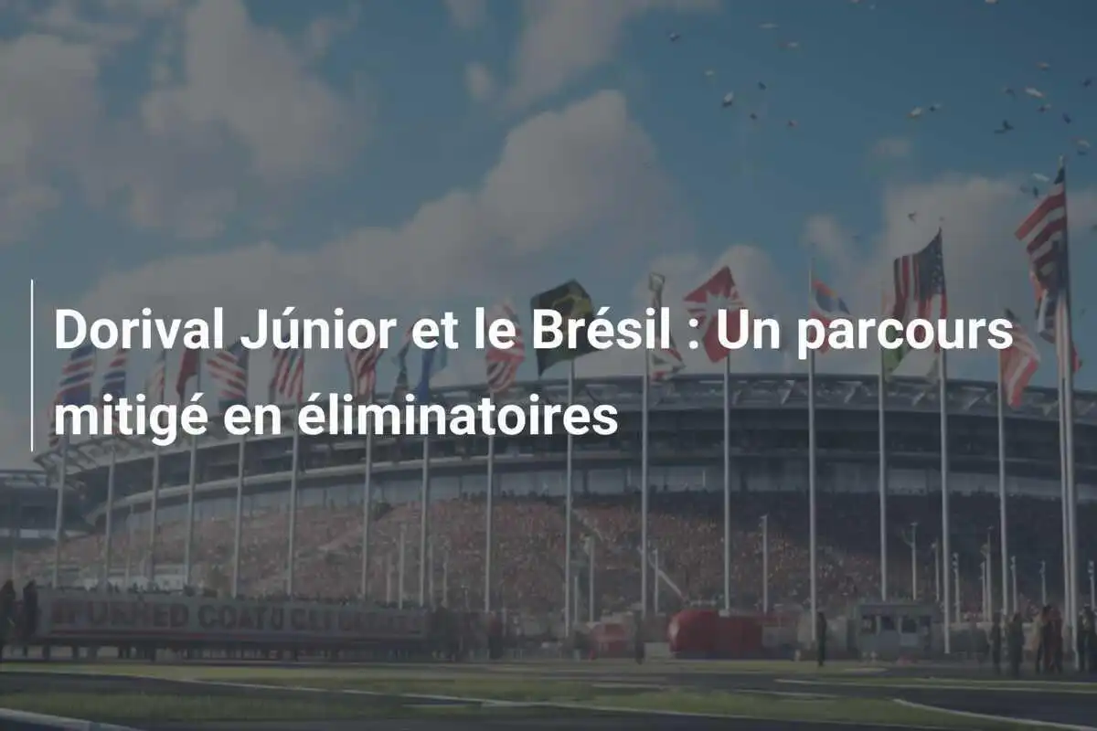 Dorival Júnior et le Brésil : Un parcours mitigé en éliminatoires