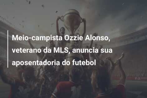 Meio-campista Ozzie Alonso, veterano da MLS, anuncia sua aposentadoria do futebol