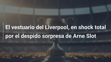 El vestuario del Liverpool, en shock total por el despido sorpresa de Arne Slot
