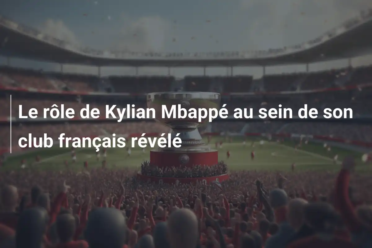 Le rôle de Kylian Mbappé au sein de son club français révélé