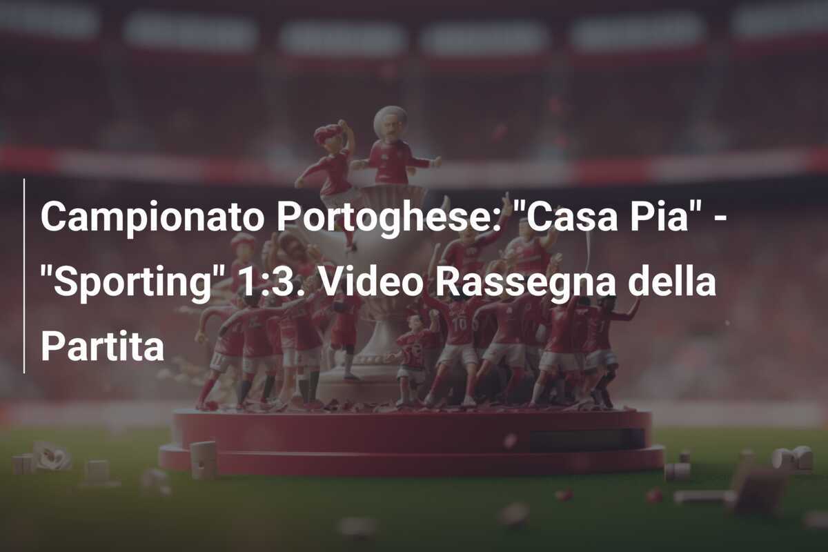 Campionato Portoghese: "Casa Pia" - "Sporting" 1:3. Video Rassegna della Partita
