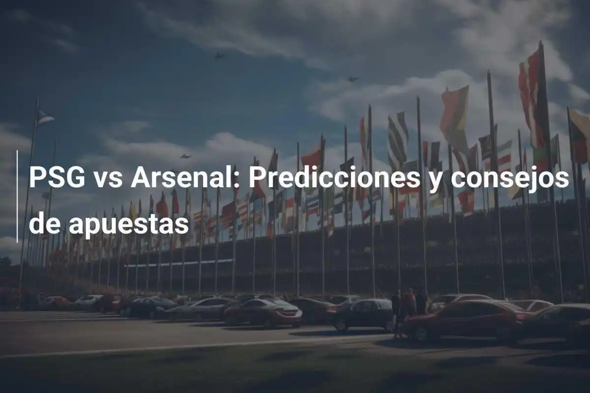 PSG vs Arsenal: Predicciones y consejos de apuestas