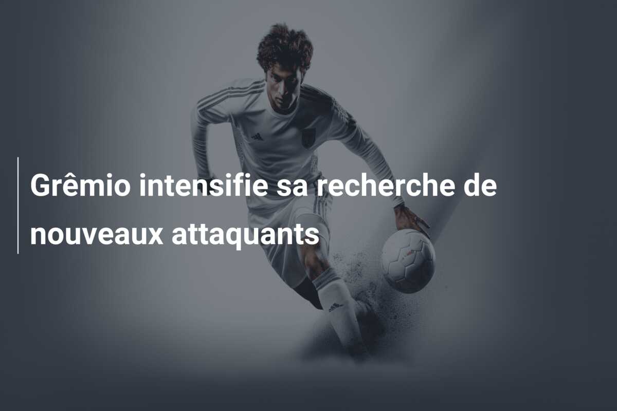 Grêmio intensifie sa recherche de nouveaux attaquants