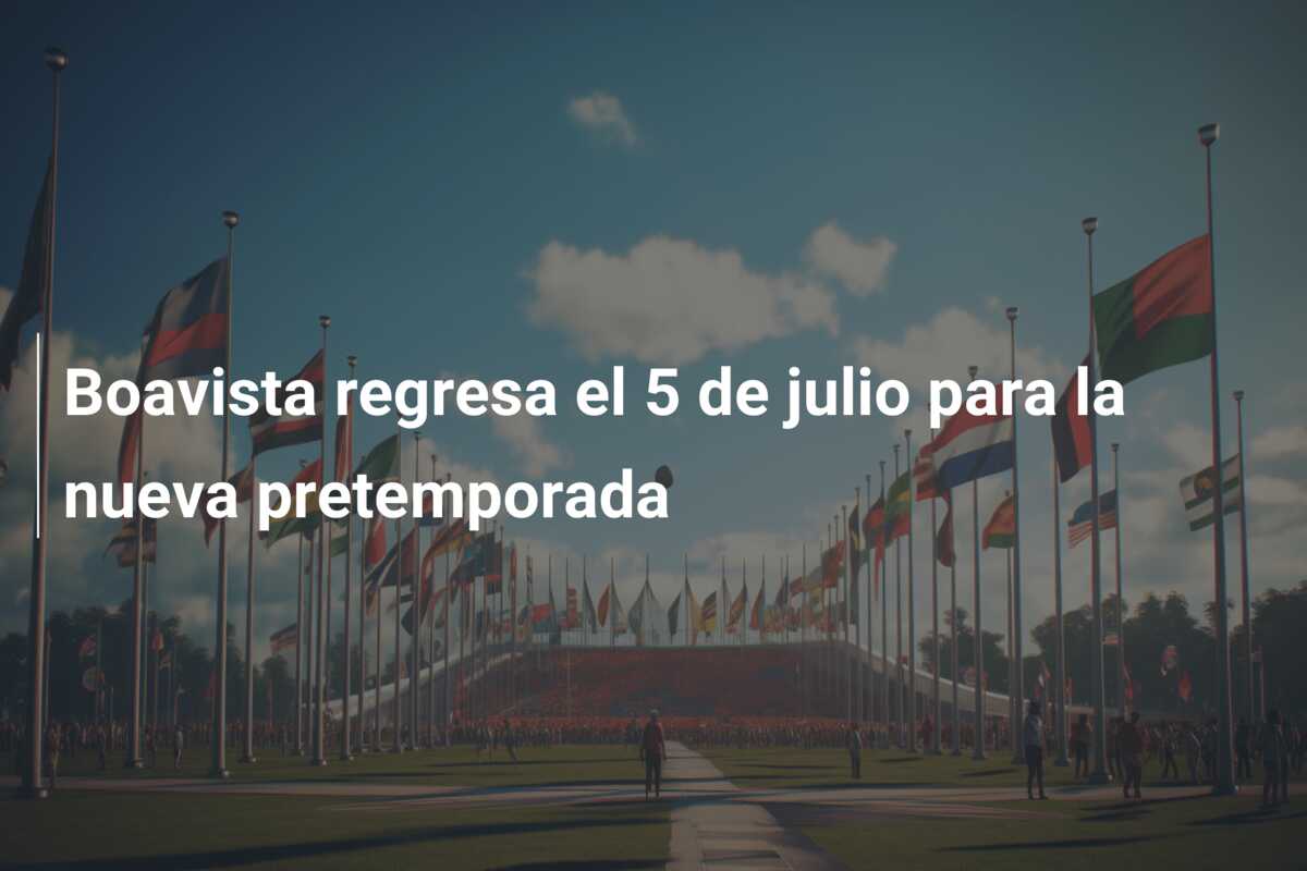 Boavista regresa el 5 de julio para la nueva pretemporada