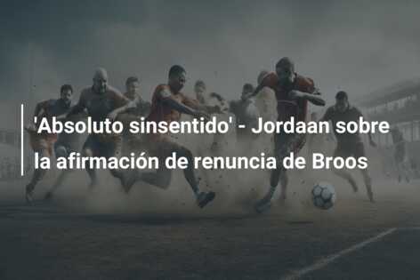 ‘Absoluto sinsentido’ – Jordaan sobre la afirmación de renuncia de Broos