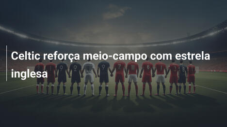 Celtic reforça meio-campo com estrela inglesa