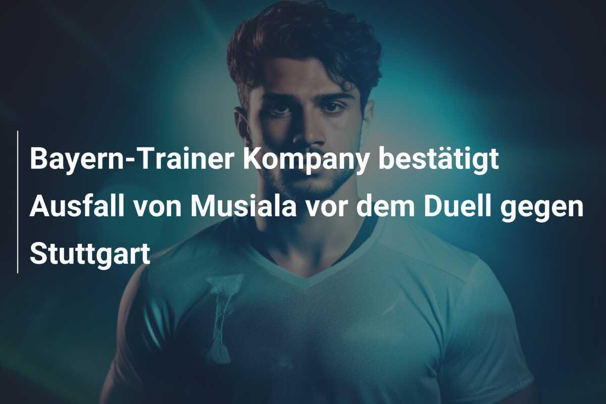 Bayern-Trainer Kompany bestätigt Ausfall von Musiala vor dem Duell gegen Stuttgart