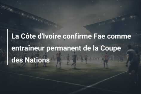 La Côte d’Ivoire confirme Fae comme entraîneur permanent de la Coupe des Nations