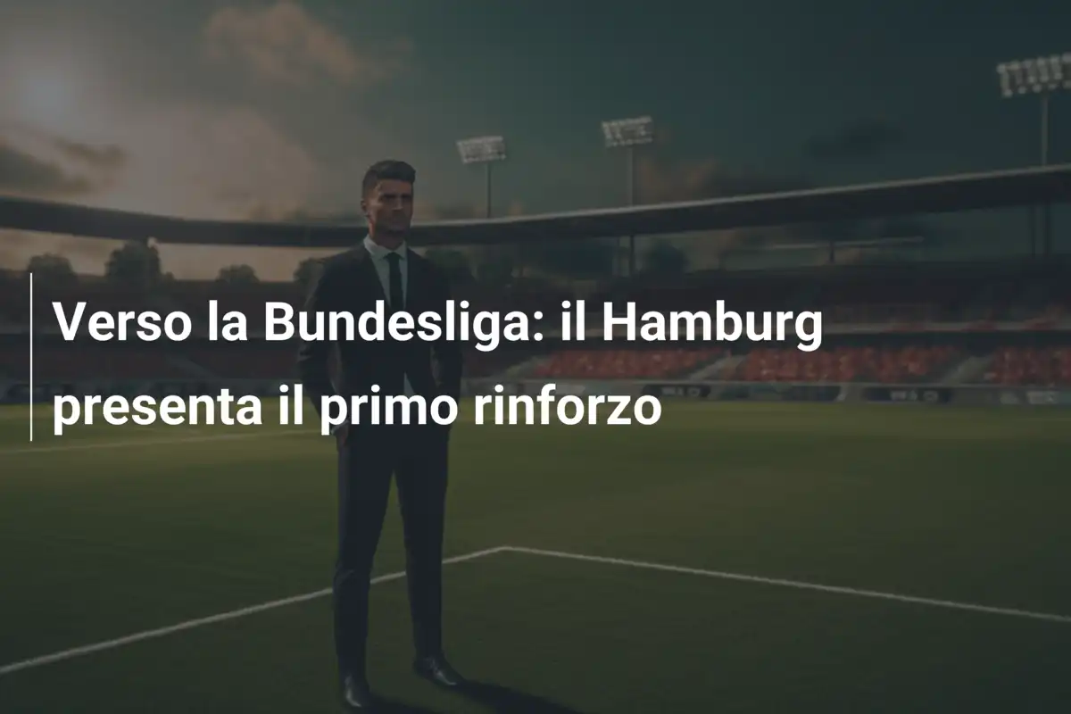 Verso la Bundesliga: il Hamburg presenta il primo rinforzo