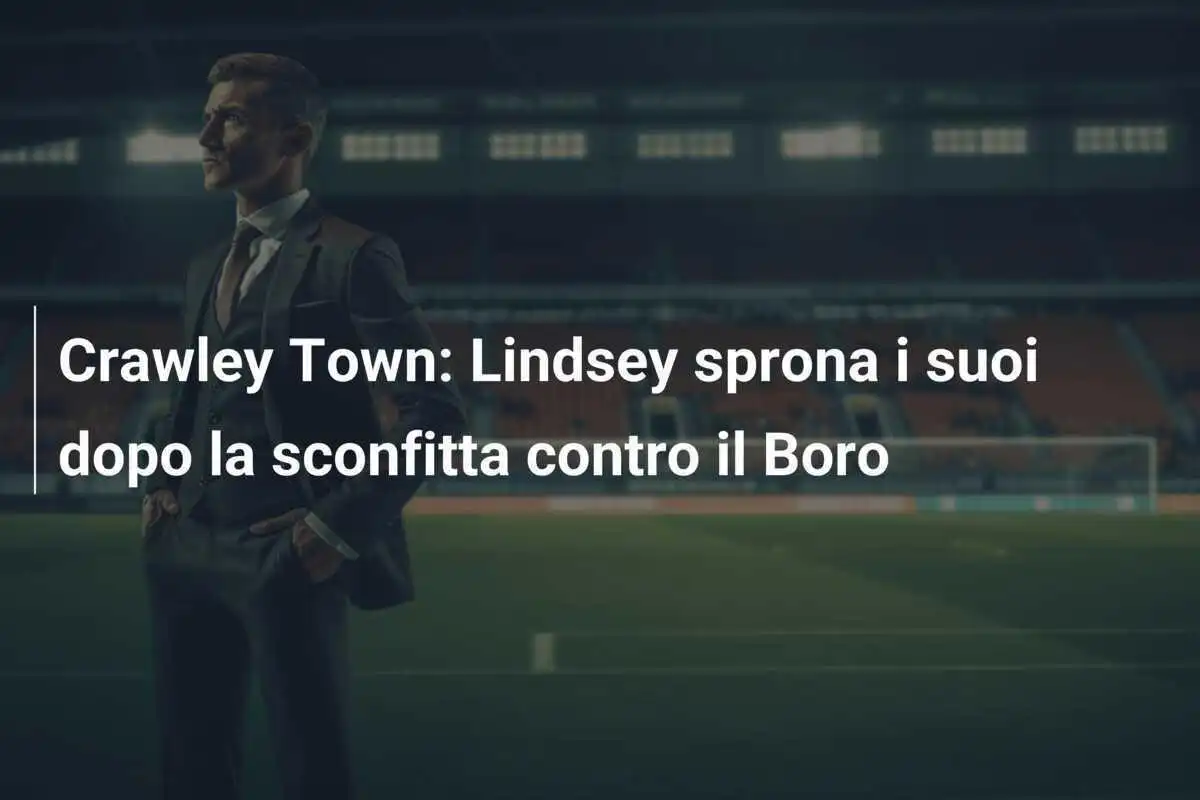Crawley Town: Lindsey sprona i suoi dopo la sconfitta contro il Boro