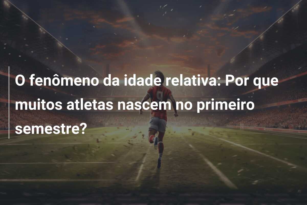 O fenômeno da idade relativa: Por que muitos atletas nascem no primeiro semestre?