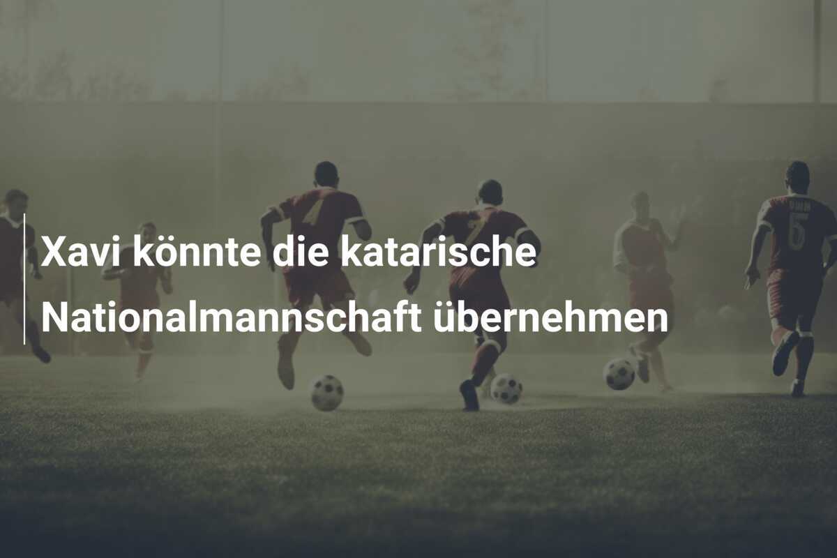 Xavi könnte die katarische Nationalmannschaft übernehmen