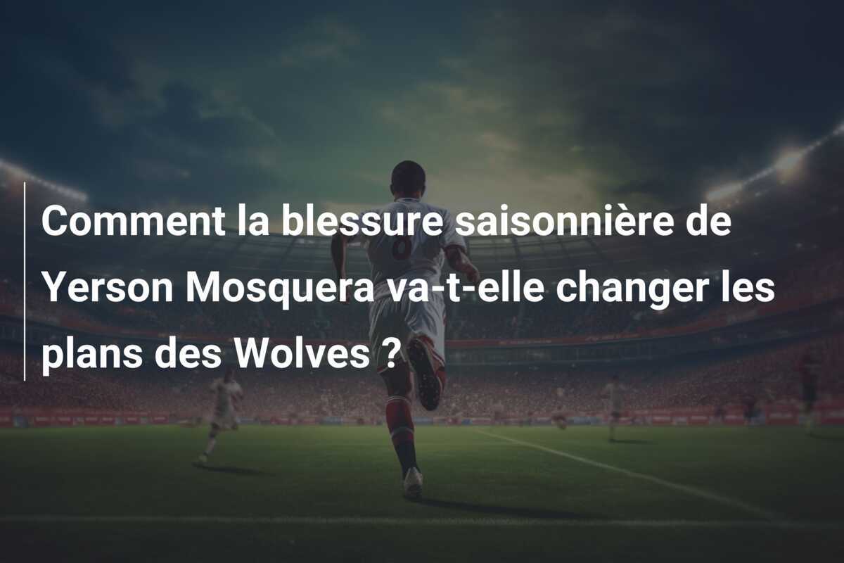 Comment la blessure saisonnière de Yerson Mosquera va-t-elle changer les plans des Wolves ?