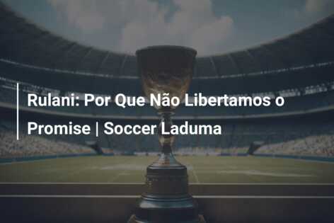 Rulani: Por Que Não Libertamos o Promise | Soccer Laduma