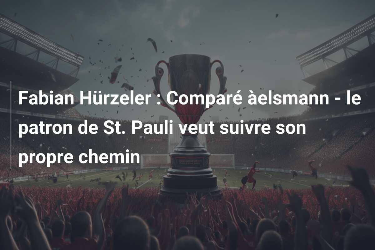 Fabian Hürzeler : Comparé àelsmann – le patron de St. Pauli veut suivre son propre chemin
