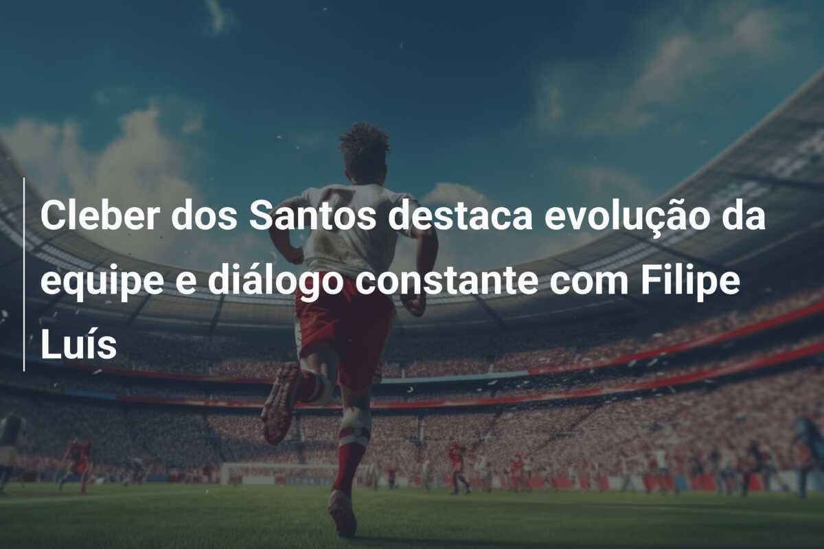 Cleber dos Santos destaca evolução da equipe e diálogo constante com Filipe Luís