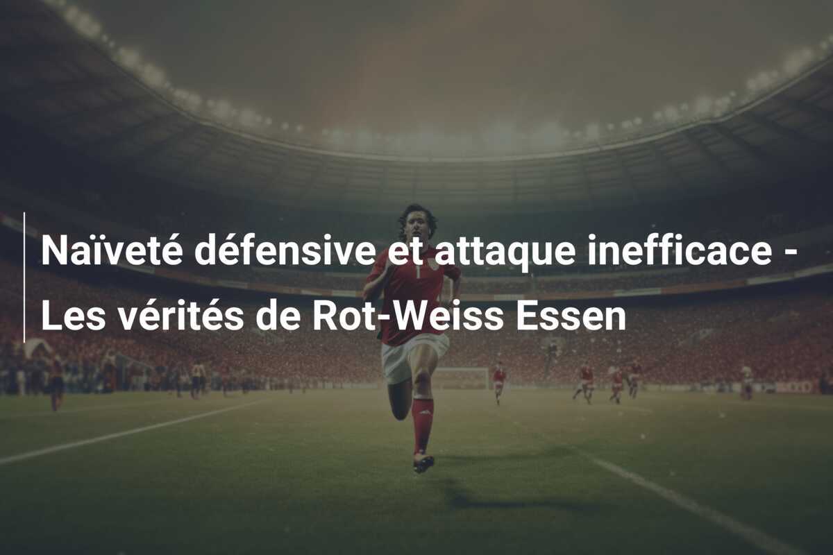 Naïveté défensive et attaque inefficace - Les vérités de Rot-Weiss Essen