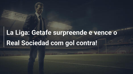 La Liga: Getafe surpreende e vence o Real Sociedad com gol contra!