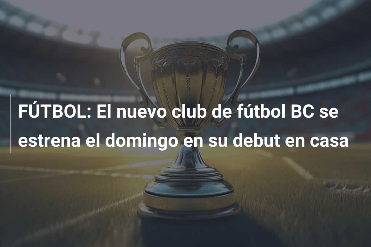 FÚTBOL: El nuevo club de fútbol BC se estrena el domingo en su debut en casa