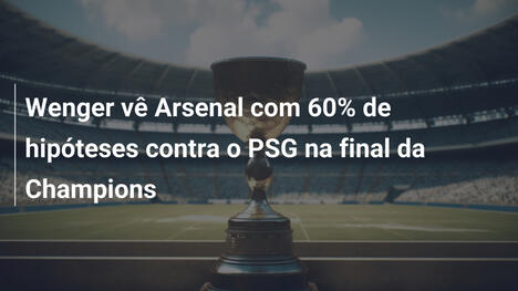Wenger vê Arsenal com 60% de hipóteses contra o PSG na final da Champions