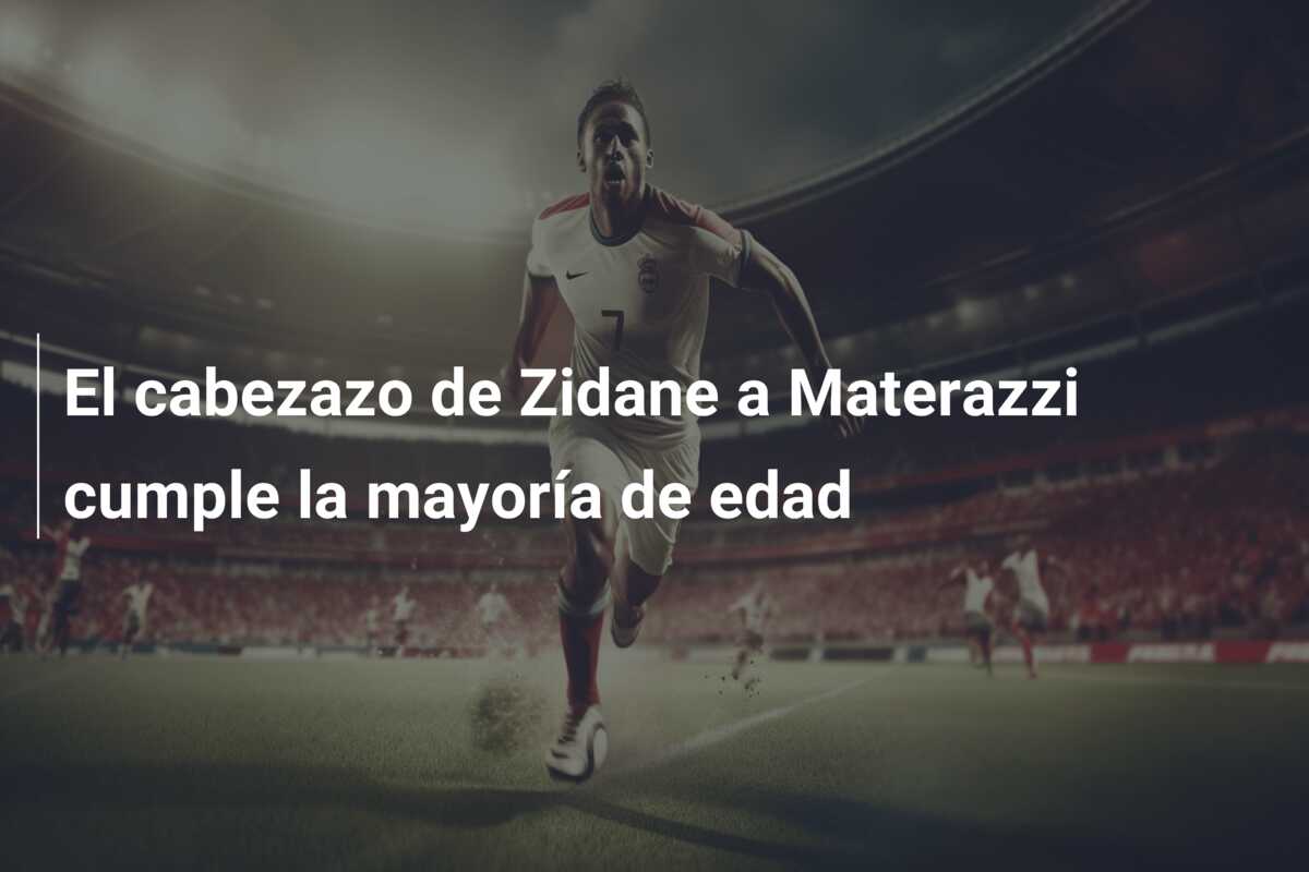 El cabezazo de Zidane a Materazzi cumple la mayoría de edad